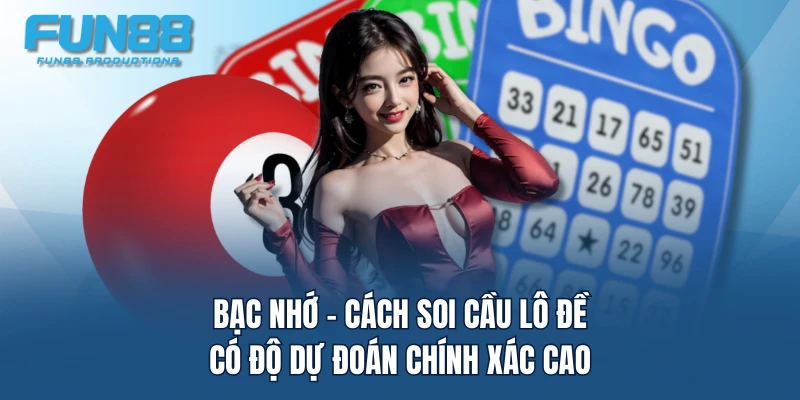 Bạc nhớ - Cách soi cầu lô đề có độ dự đoán chính xác cao 