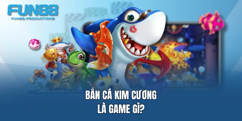 Bắn Cá Kim Cương là game gì?