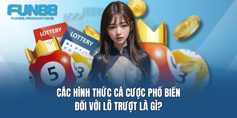 Các hình thức cá cược phổ biến đối với lô trượt là gì?