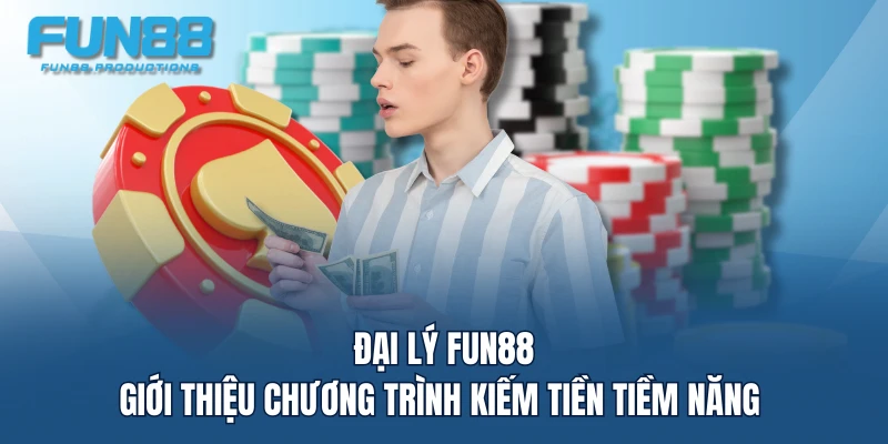 Đại lý FUN88 - Giới thiệu chương trình kiếm tiền tiềm năng 