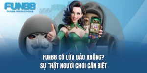 fun88 co lua dao khong su that nguoi choi can biet