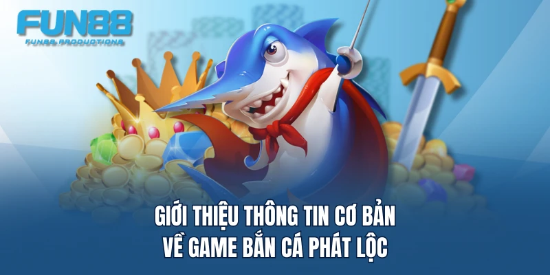 Giới thiệu thông tin cơ bản về game Bắn Cá Phát Lộc