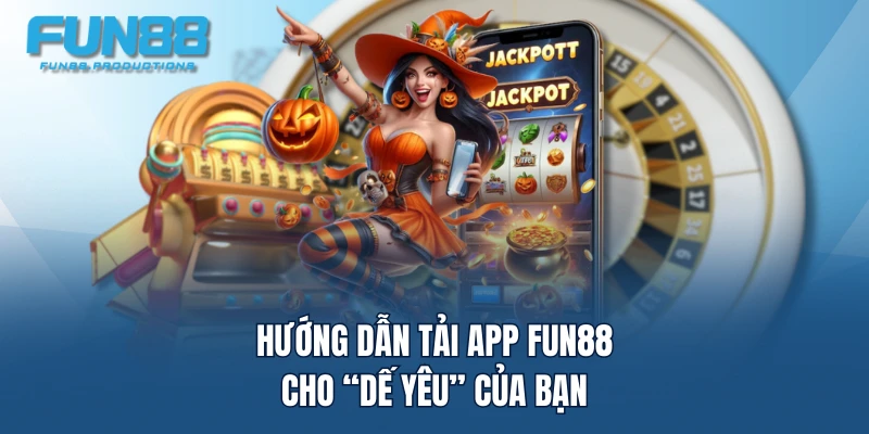 Hướng dẫn tải app FUN88 cho “dế yêu” của bạn