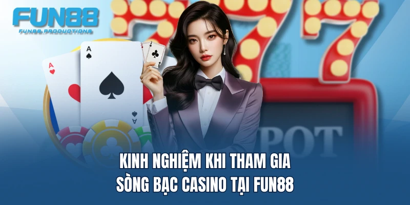 Kinh nghiệm khi tham gia sòng bạc casino tại FUN88