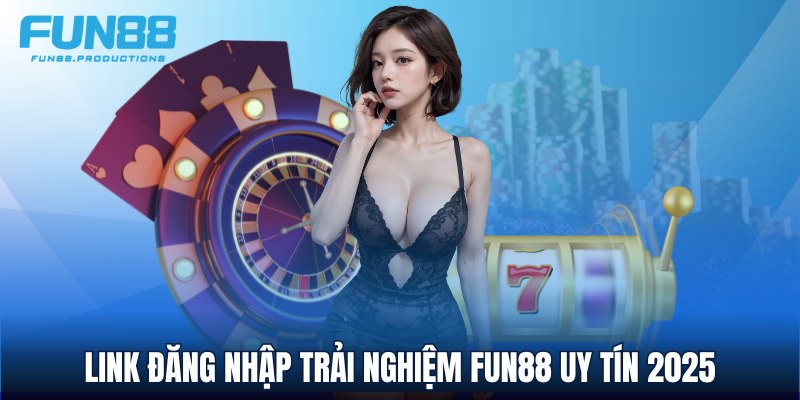 Link đăng nhập trải nghiệm FUN88 uy tín 2025