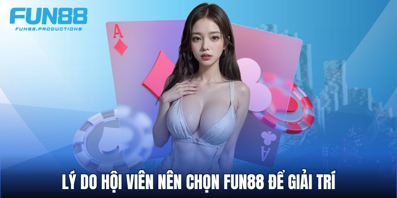 Lý do hội viên nên chọn FUN88 để giải trí