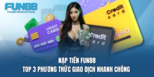 nap tien fun88 top 3 phuong thuc giao dich nhanh chong