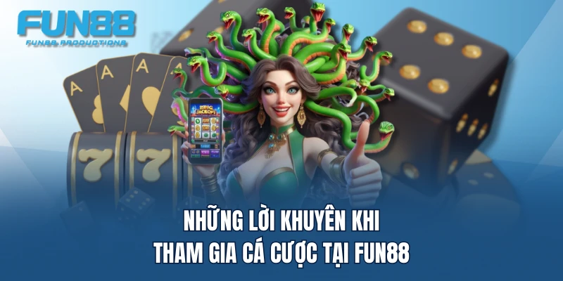 Những lời khuyên khi tham gia cá cược tại FUN88