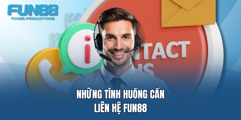 Những tình huống cần liên hệ FUN88