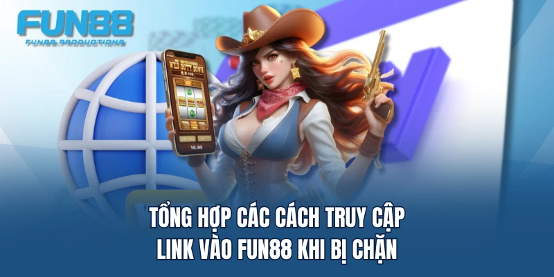 Tổng hợp các cách truy cập link vào FUN88 khi bị chặn