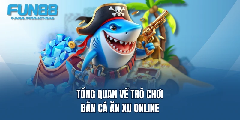 Tổng quan về trò chơi Bắn Cá Ăn Xu online