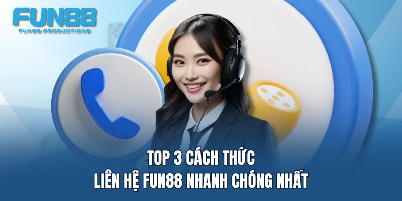 Top 3 cách thức liên hệ FUN88 nhanh chóng nhất