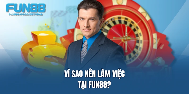 Vì sao nên làm việc tại FUN88?